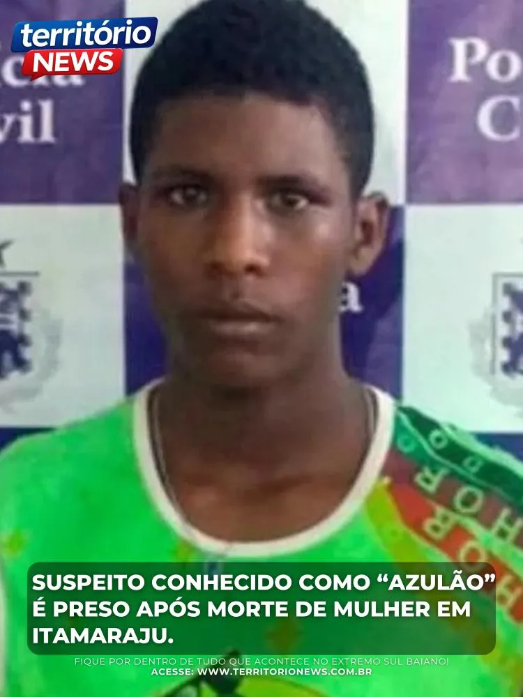 Suspeito conhecido como “Azulão” é preso após morte de mulher em Itamaraju